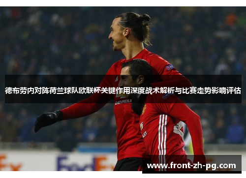 德布劳内对阵荷兰球队欧联杯关键作用深度战术解析与比赛走势影响评估 德布劳内对阵荷兰球队欧联杯关键作用深度战术解析与比赛走势影响评估