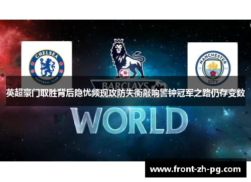 英超豪门取胜背后隐忧频现攻防失衡敲响警钟冠军之路仍存变数 英超豪门取胜背后隐忧频现攻防失衡敲响警钟冠军之路仍存变数