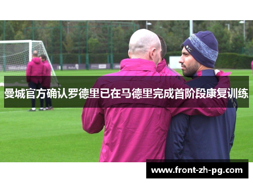 曼城官方确认罗德里已在马德里完成首阶段康复训练