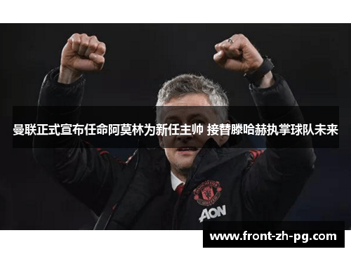 曼联正式宣布任命阿莫林为新任主帅 接替滕哈赫执掌球队未来 曼联正式宣布任命阿莫林为新任主帅 接替滕哈赫执掌球队未来