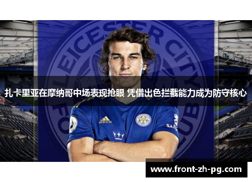 扎卡里亚在摩纳哥中场表现抢眼 凭借出色拦截能力成为防守核心