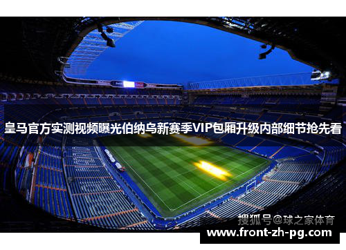 皇马官方实测视频曝光伯纳乌新赛季VIP包厢升级内部细节抢先看